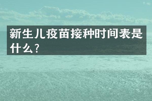 新生儿疫苗接种时间表是什么？