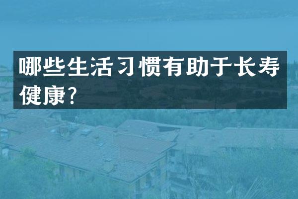 哪些生活习惯有助于长寿健康？