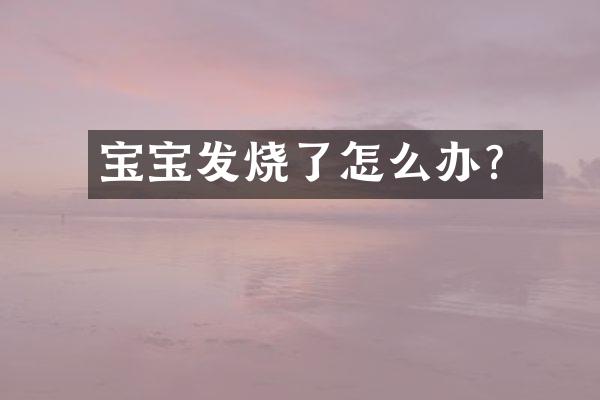 宝宝发烧了怎么办？