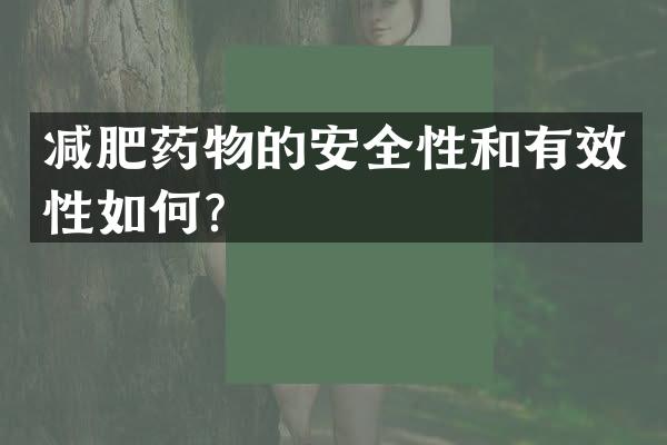 减肥药物的安全性和有效性如何？