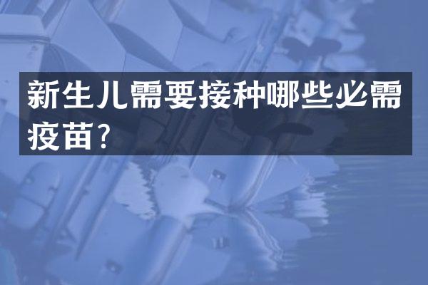 新生儿需要接种哪些必需疫苗？