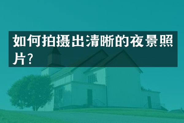 如何拍摄出清晰的夜景照片？