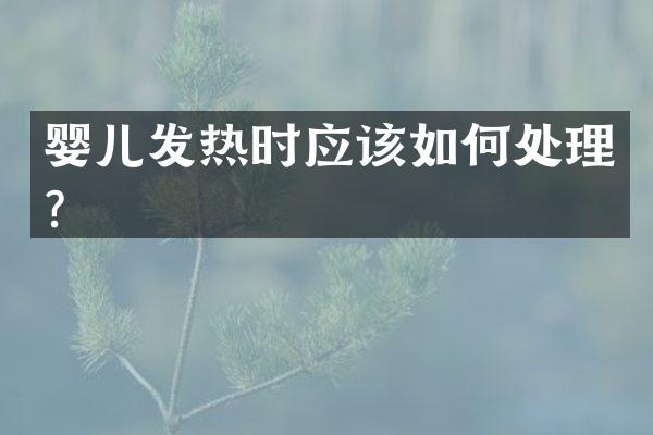 婴儿发热时应该如何处理？