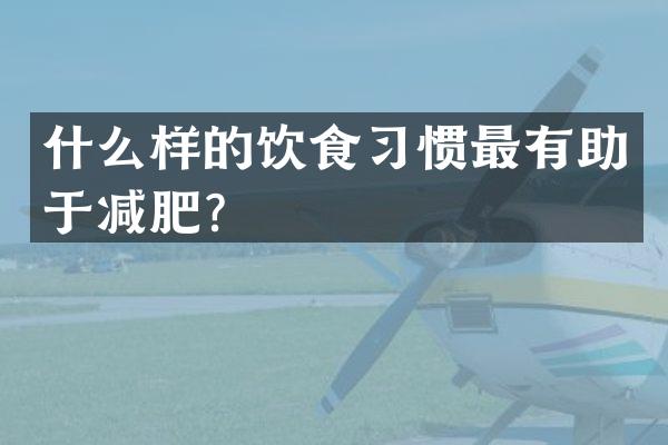 什么样的饮食习惯最有助于减肥？