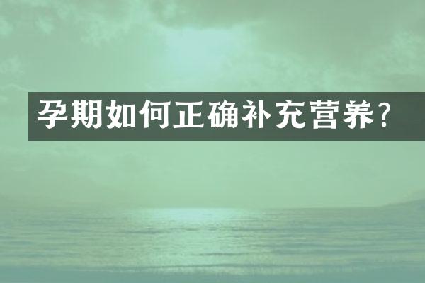 孕期如何正确补充营养？