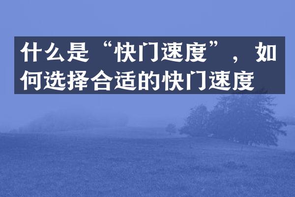什么是&ldquo;快门速度&rdquo;，如何选择合适的快门速度？