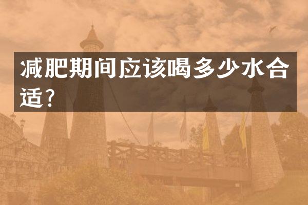 减肥期间应该喝多少水合适？