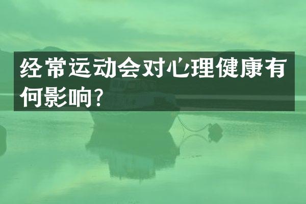 经常运动会对心理健康有何影响？