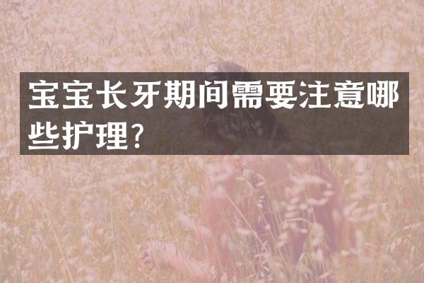 宝宝长牙期间需要注意哪些护理？