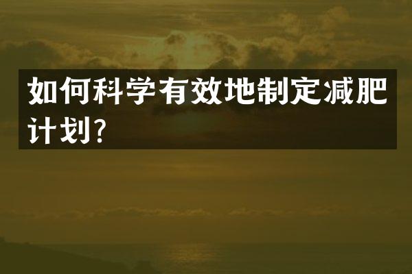 如何科学有效地制定减肥计划？