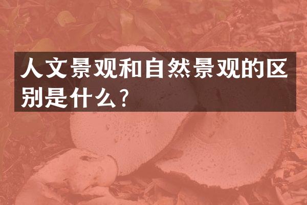 人文景观和自然景观的区别是什么？