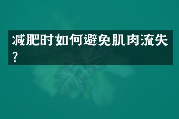 减肥时如何避免肌肉流失？