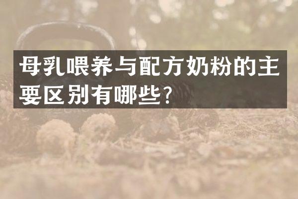 母乳喂养与配方奶粉的主要区别有哪些？