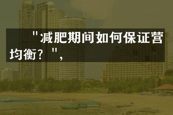     "减肥期间如何保证营养均衡？",
