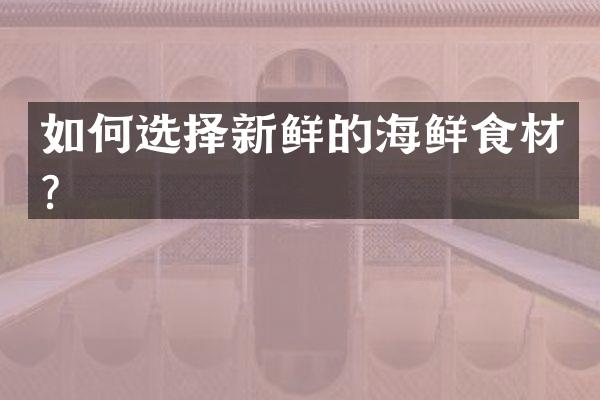 如何选择新鲜的海鲜食材？