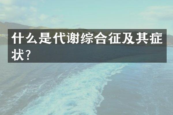 什么是代谢综合征及其症状？