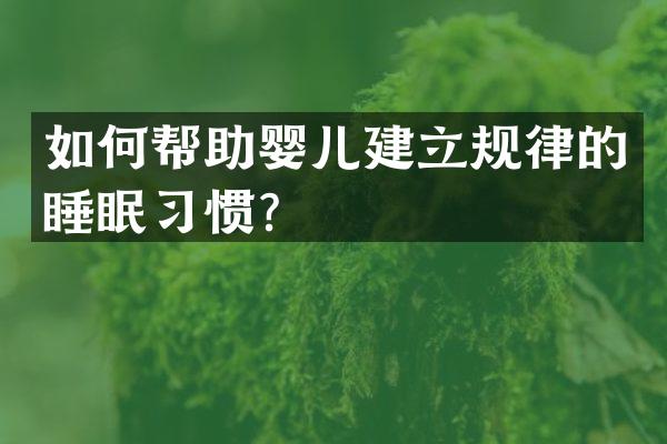 如何帮助婴儿建立规律的睡眠习惯？