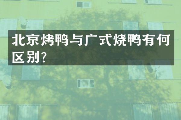 北京烤鸭与广式烧鸭有何区别？