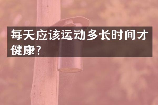每天应该运动多长时间才健康？