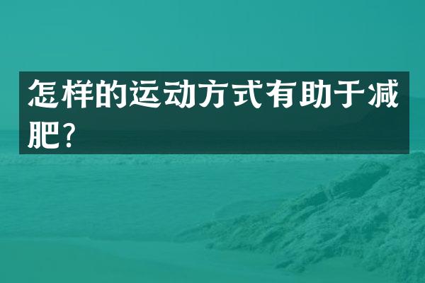 怎样的运动方式有助于减肥？