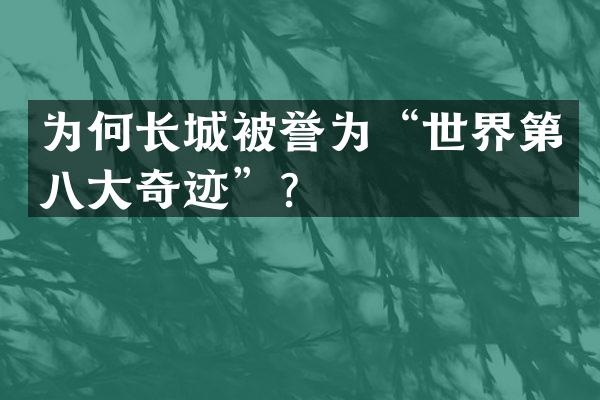 为何长城被誉为&ldquo;世界第八大奇迹&rdquo;？