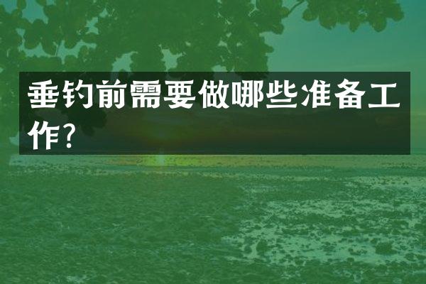 垂钓前需要做哪些准备工作？