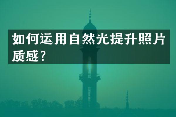 如何运用自然光提升照片质感？
