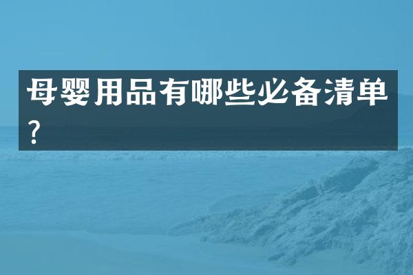 母婴用品有哪些必备清单？