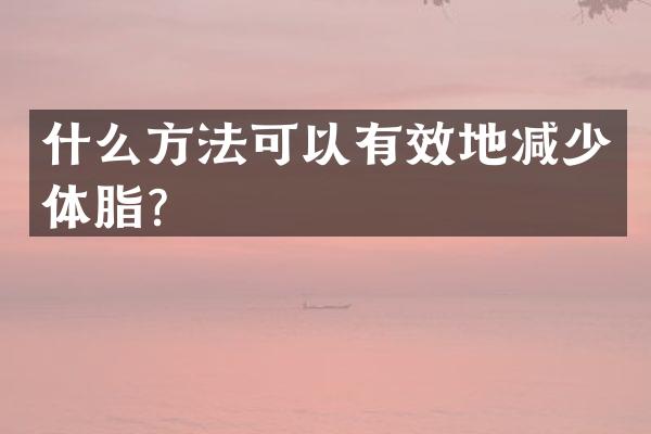 什么方法可以有效地减少体脂？