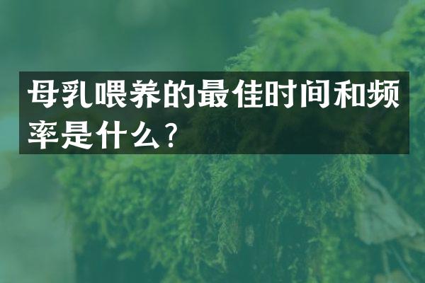 母乳喂养的最佳时间和频率是什么？