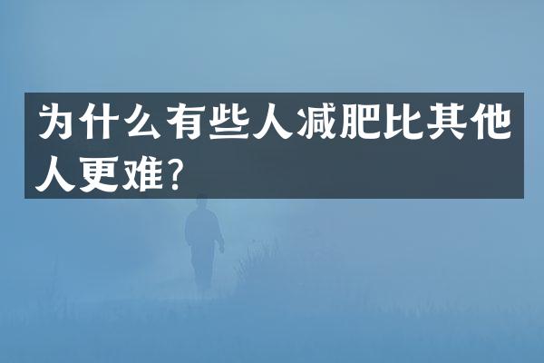 为什么有些人减肥比其他人更难？