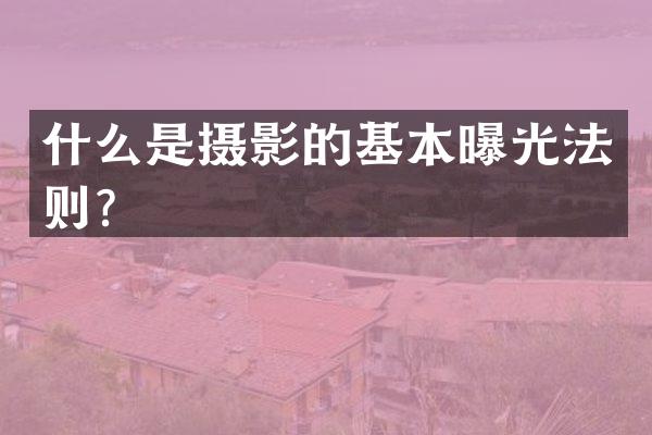 什么是摄影的基本曝光法则？