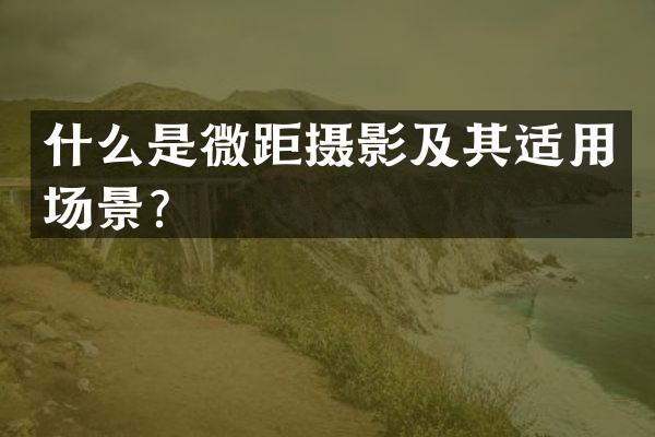 什么是微距摄影及其适用场景？