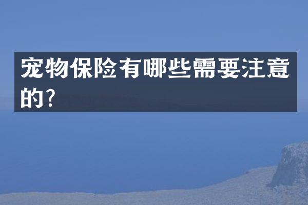 宠物保险有哪些需要注意的？