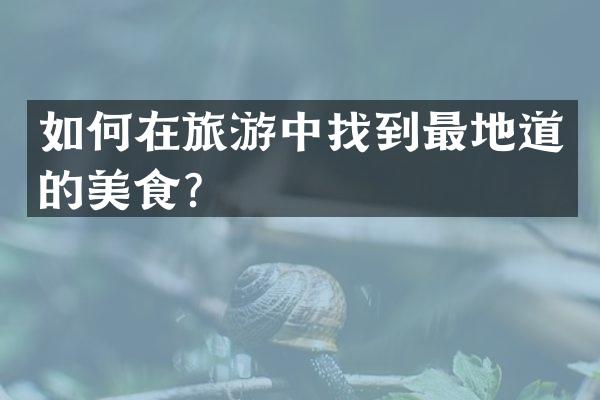 如何在旅游中找到最地道的美食？