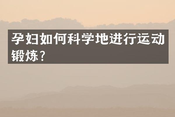 孕妇如何科学地进行运动锻炼？