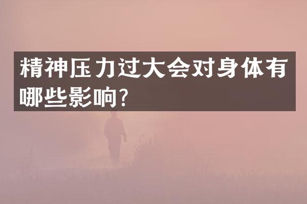 精神压力过大会对身体有哪些影响？