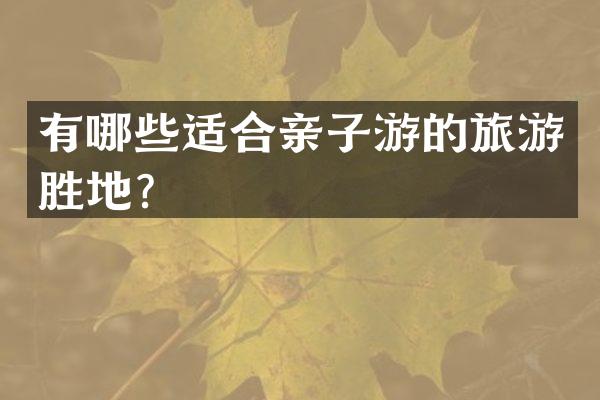 有哪些适合亲子游的旅游胜地？
