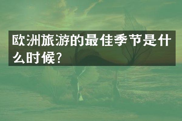 欧洲旅游的最佳季节是什么时候？