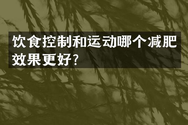 饮食控制和运动哪个减肥效果更好？