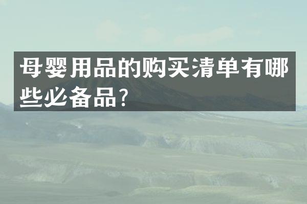母婴用品的购买清单有哪些必备品？