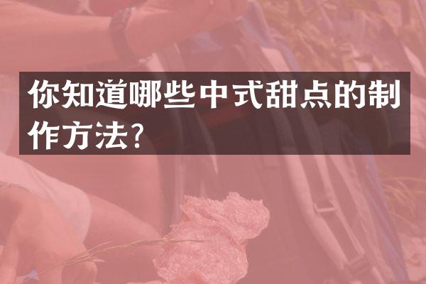 你知道哪些中式甜点的制作方法？