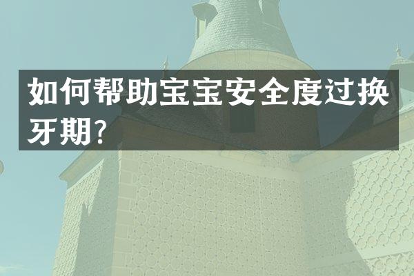 如何帮助宝宝安全度过换牙期？