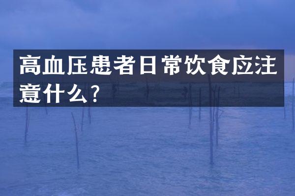 高血压患者日常饮食应注意什么？