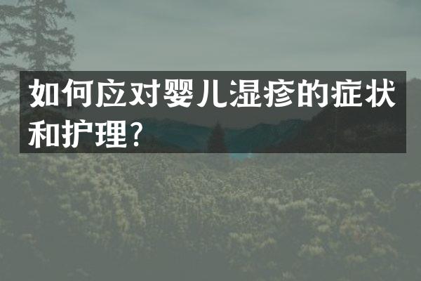 如何应对婴儿湿疹的症状和护理？