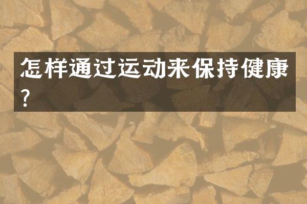 怎样通过运动来保持健康？