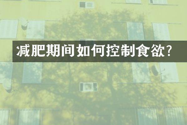 减肥期间如何控制食欲？