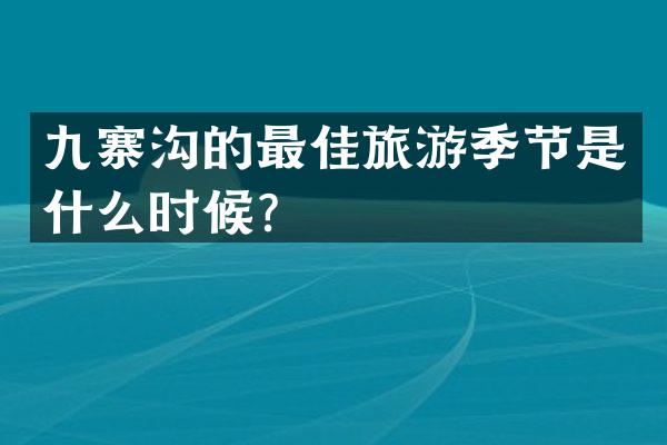 九寨沟的最佳旅游季节是什么时候？