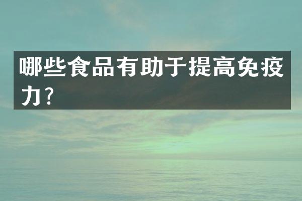 哪些食品有助于提高免疫力？