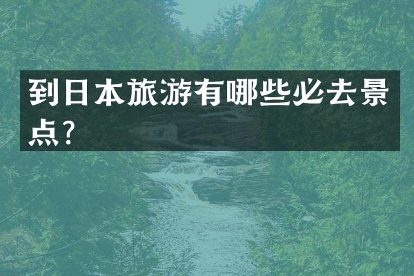 到日本旅游有哪些必去景点？